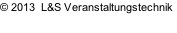 © 2013  L&S Veranstaltungstechnik
